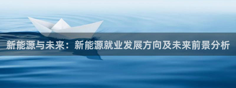 新宝gg赚钱：新能源与未来：新能源就业发