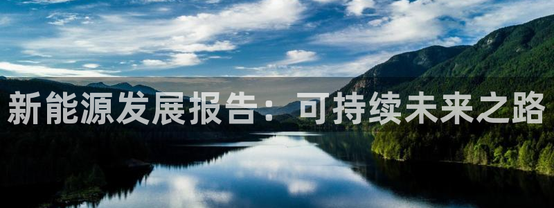 新宝gg合作:新能源发展报告:可持续未来之路